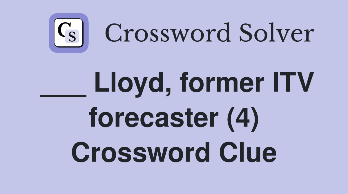 ___ Lloyd, former ITV forecaster (4) Crossword Clue