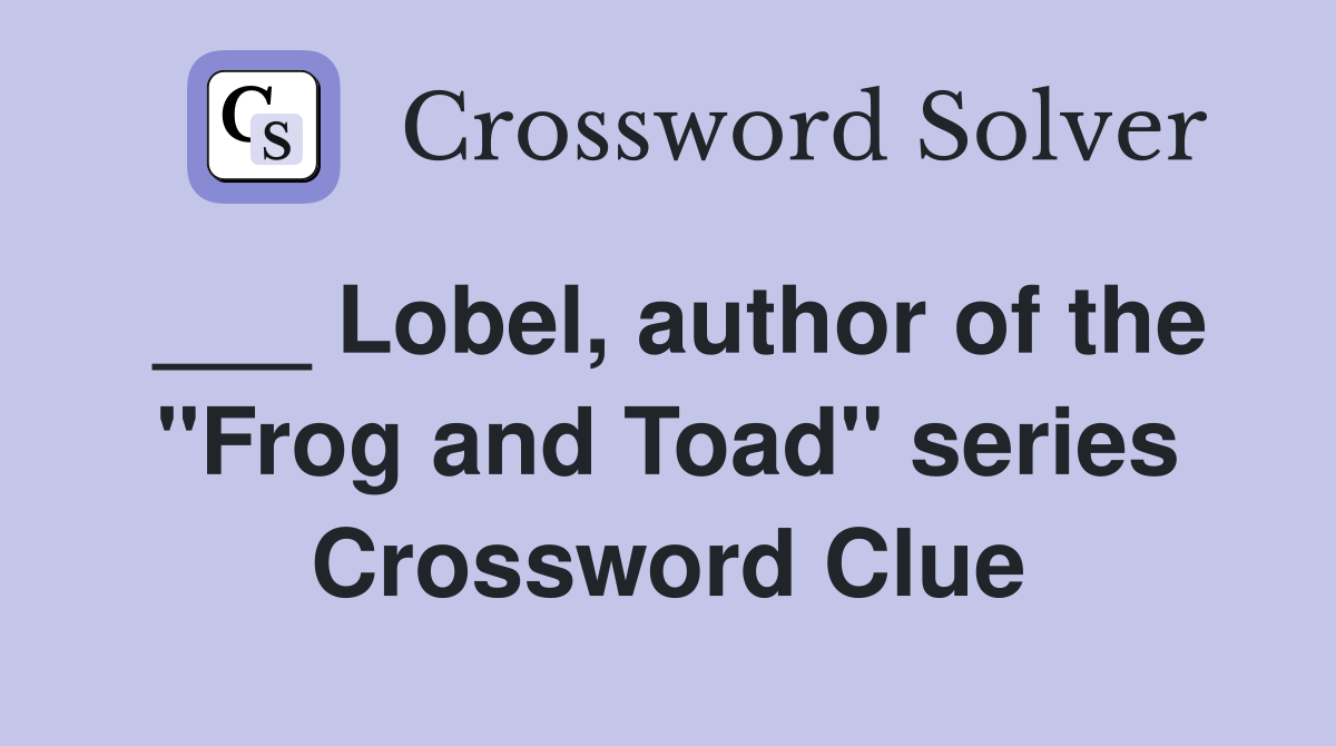 ___ Lobel, author of the "Frog and Toad" series Crossword Clue