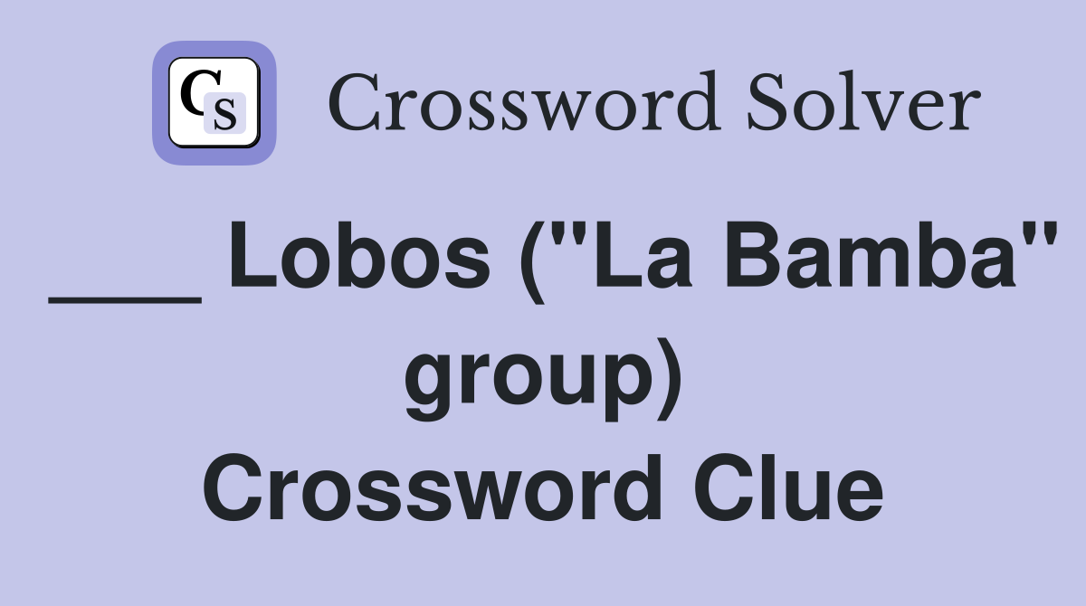 ___ Lobos ("La Bamba" group) Crossword Clue