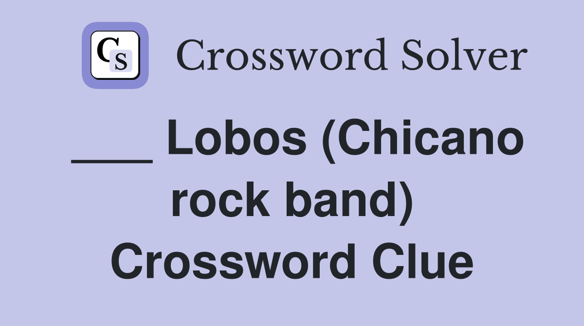 ___ Lobos (Chicano rock band) Crossword Clue