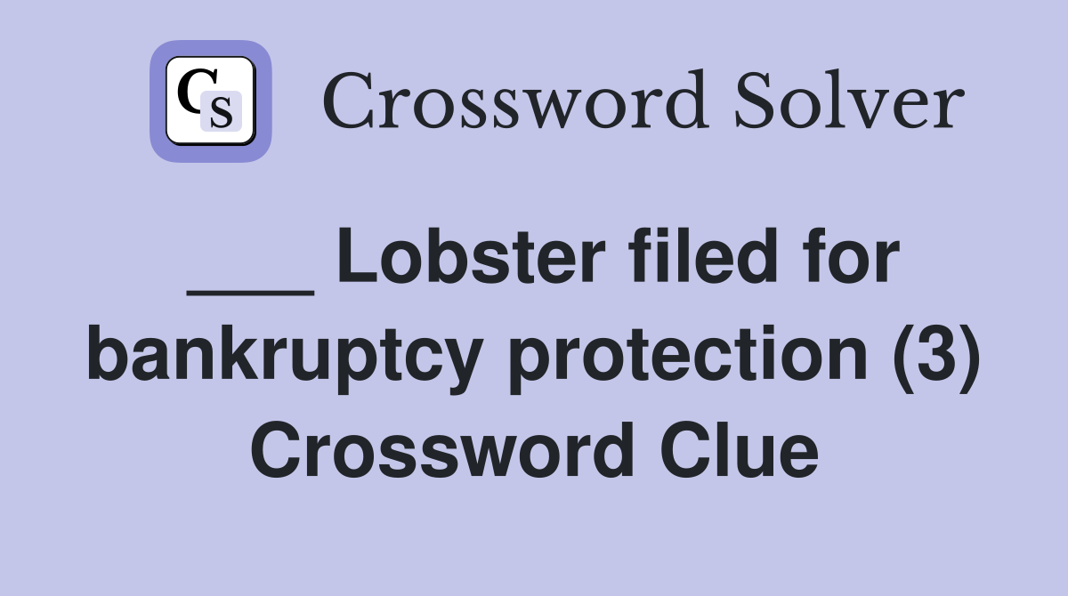 ___ Lobster filed for bankruptcy protection (3) Crossword Clue