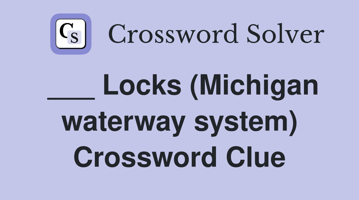 ___ Locks (Michigan waterway system) Crossword Clue