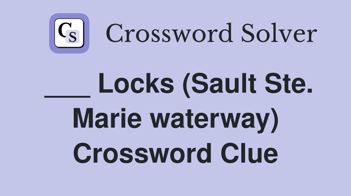 ___ Locks (Sault Ste. Marie waterway) Crossword Clue