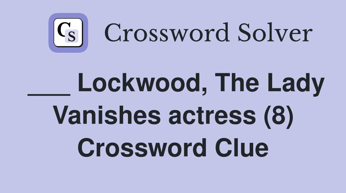 ___ Lockwood, The Lady Vanishes actress (8) Crossword Clue