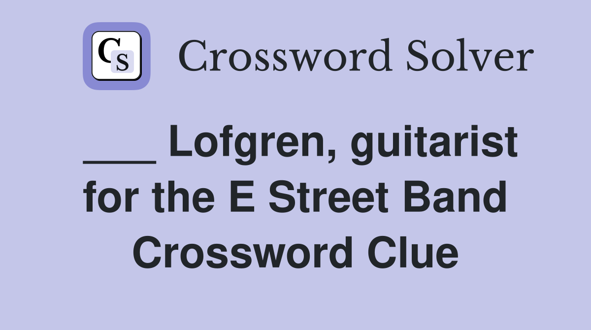 ___ Lofgren, guitarist for the E Street Band Crossword Clue