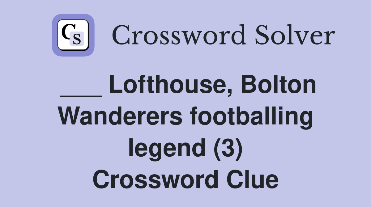 ___ Lofthouse, Bolton Wanderers footballing legend (3) Crossword Clue