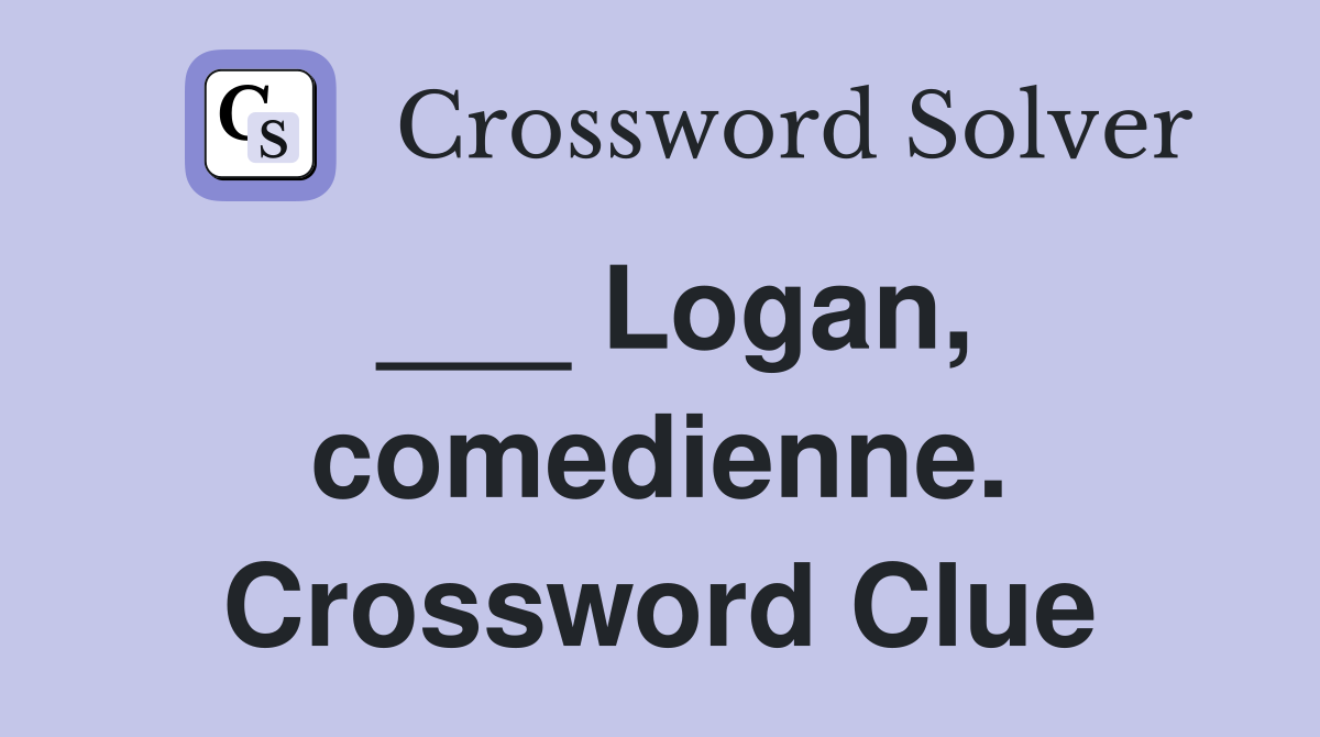 ___ Logan, comedienne. Crossword Clue