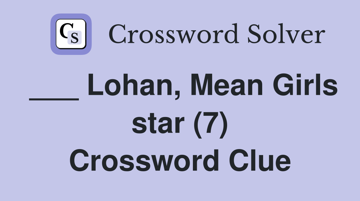 ___ Lohan, Mean Girls star (7) Crossword Clue