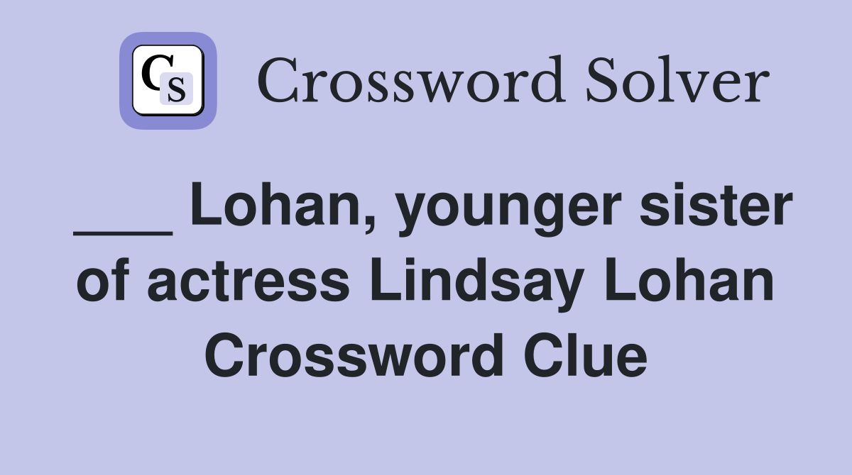 ___ Lohan, younger sister of actress Lindsay Lohan Crossword Clue