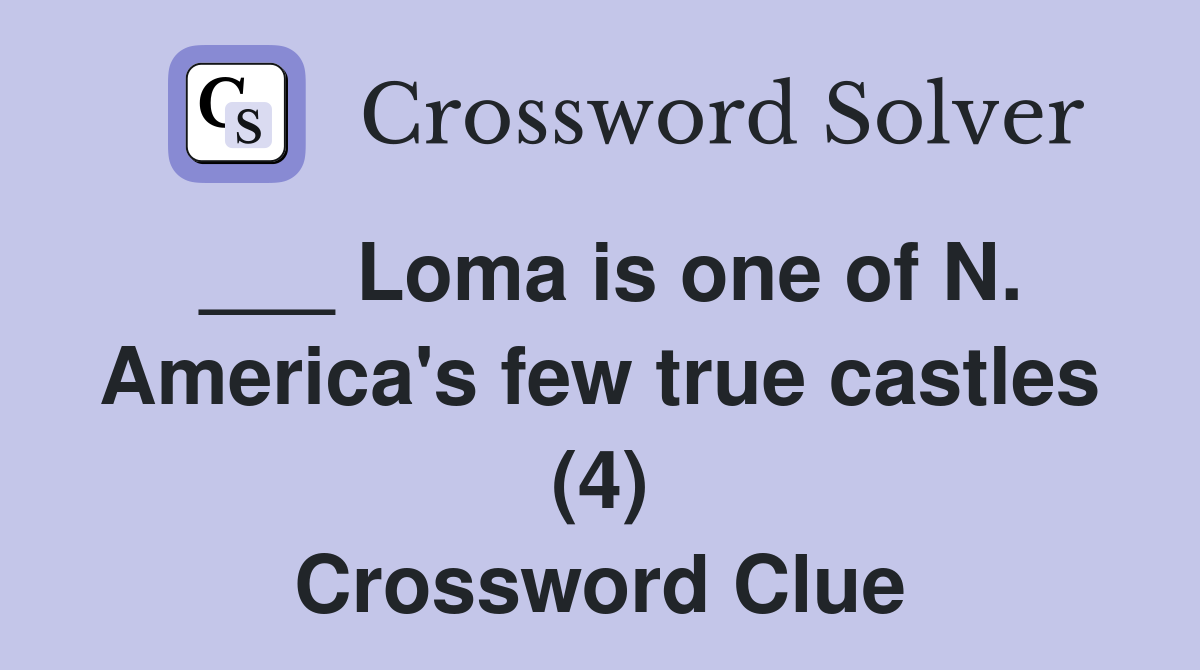 ___ Loma is one of N. America's few true castles (4) Crossword Clue