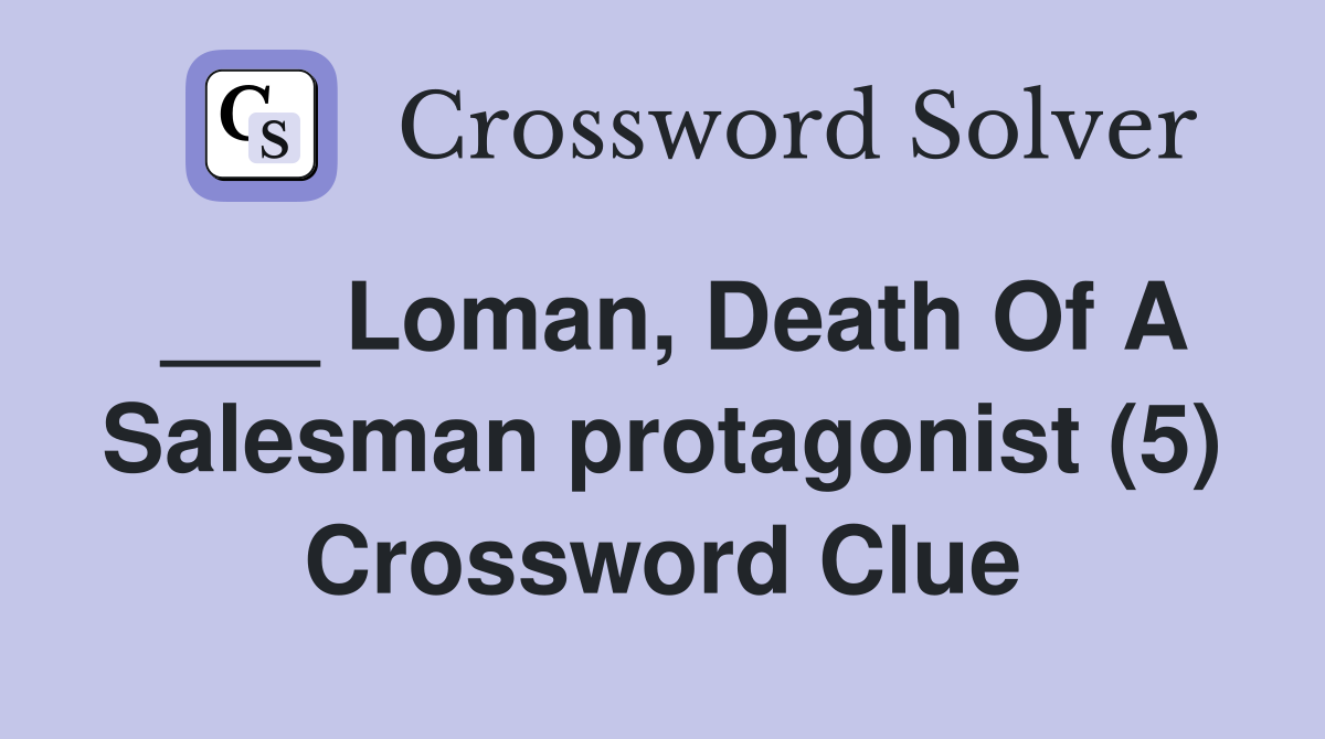 ___ Loman, Death Of A Salesman protagonist (5) Crossword Clue