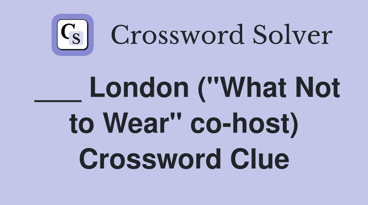 ___ London ("What Not to Wear" co-host) Crossword Clue