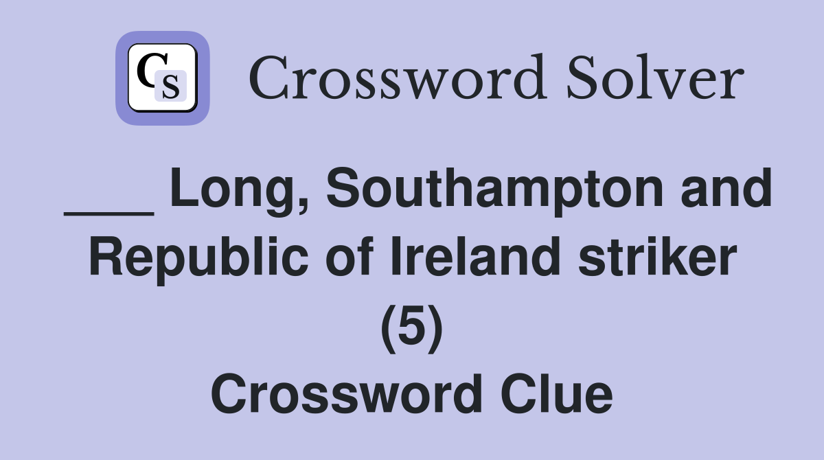 ___ Long, Southampton and Republic of Ireland striker (5) Crossword Clue