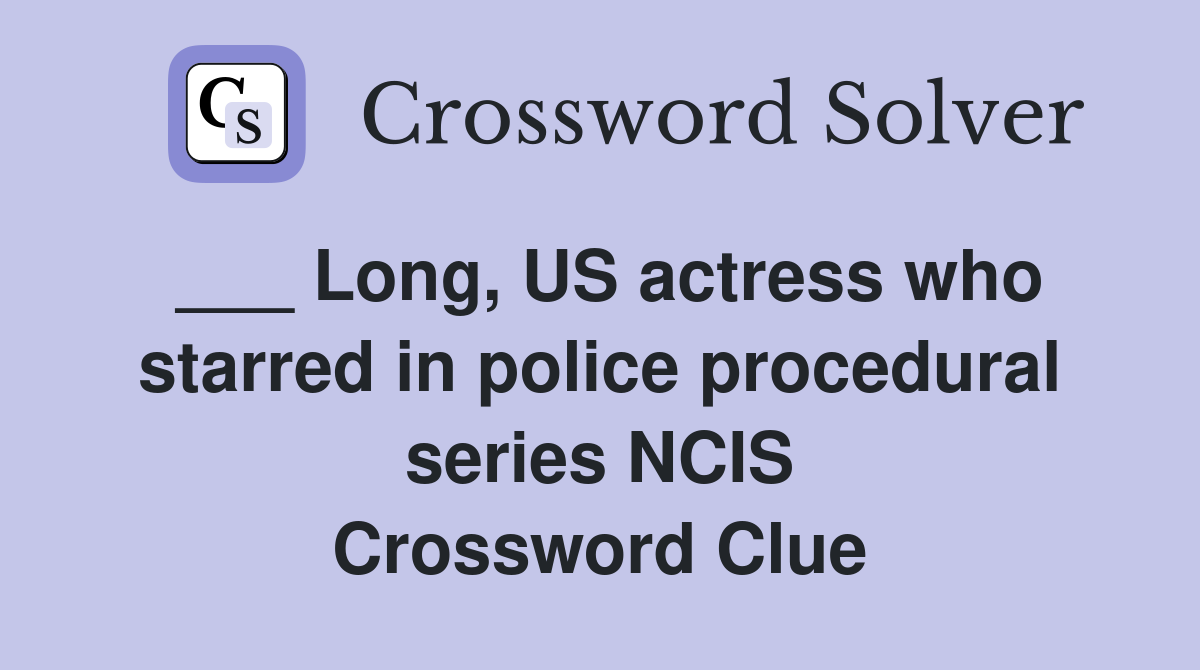 ___ Long, US actress who starred in police procedural series NCIS Crossword Clue