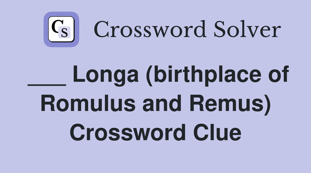___ Longa (birthplace of Romulus and Remus) Crossword Clue