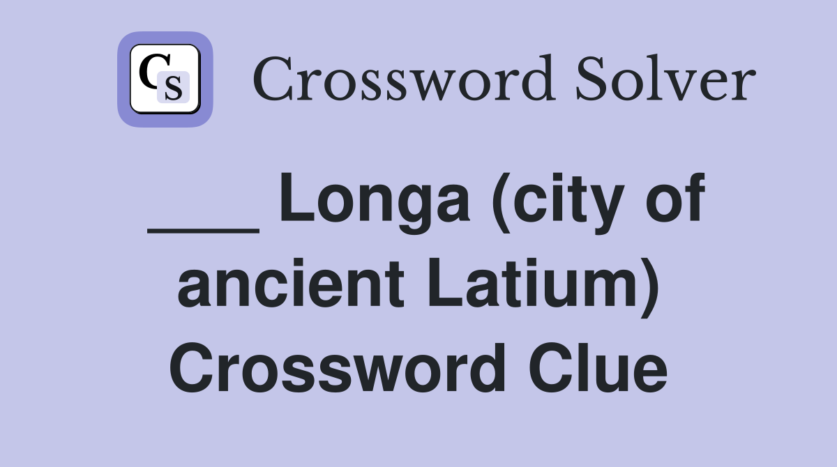 ___ Longa (city of ancient Latium) Crossword Clue