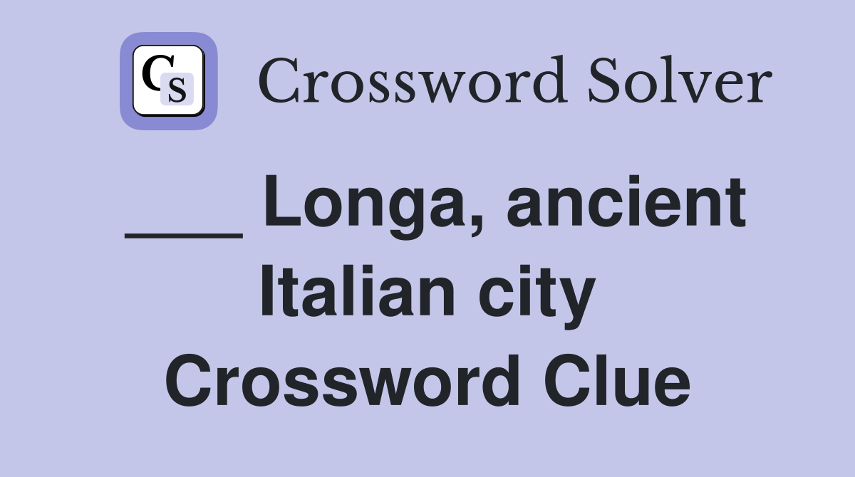 ___ Longa, ancient Italian city Crossword Clue