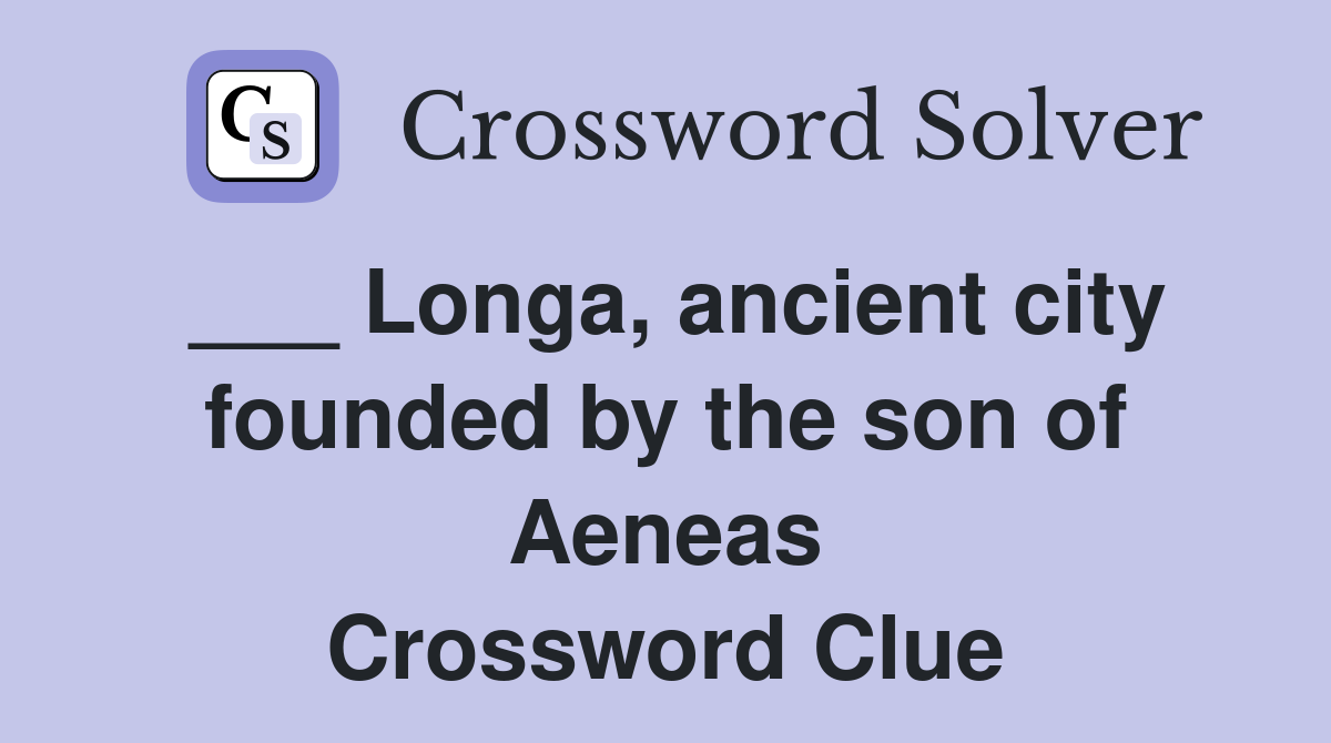 ___ Longa, ancient city founded by the son of Aeneas Crossword Clue