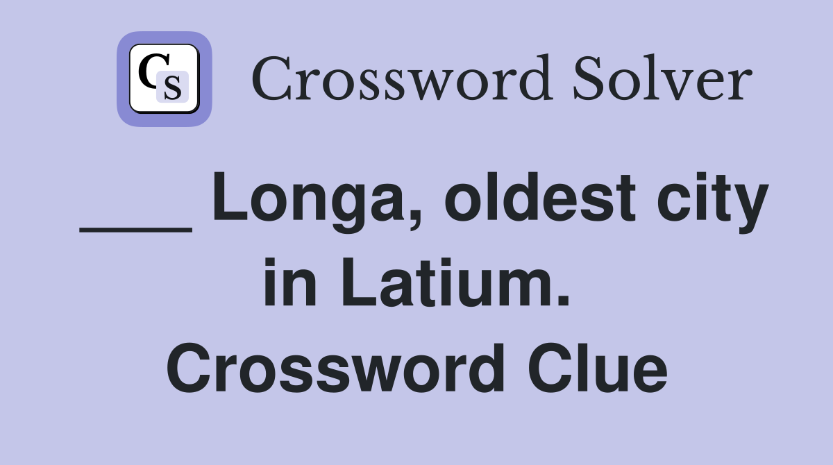 ___ Longa, oldest city in Latium. Crossword Clue