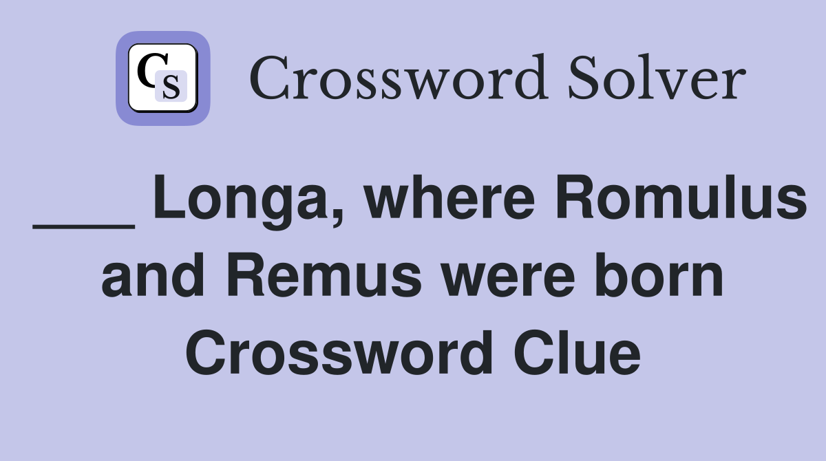 ___ Longa, where Romulus and Remus were born Crossword Clue
