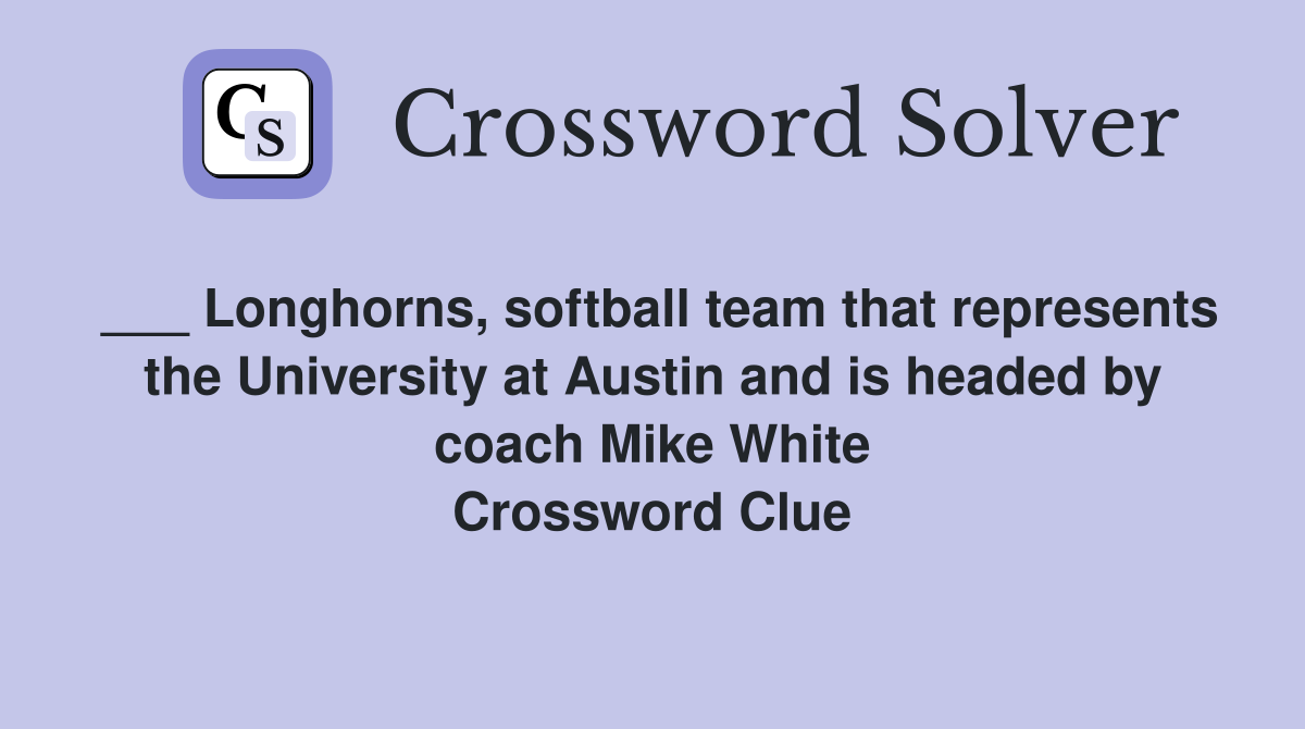___ Longhorns, softball team that represents the University at Austin and is headed by coach Mike White Crossword Clue