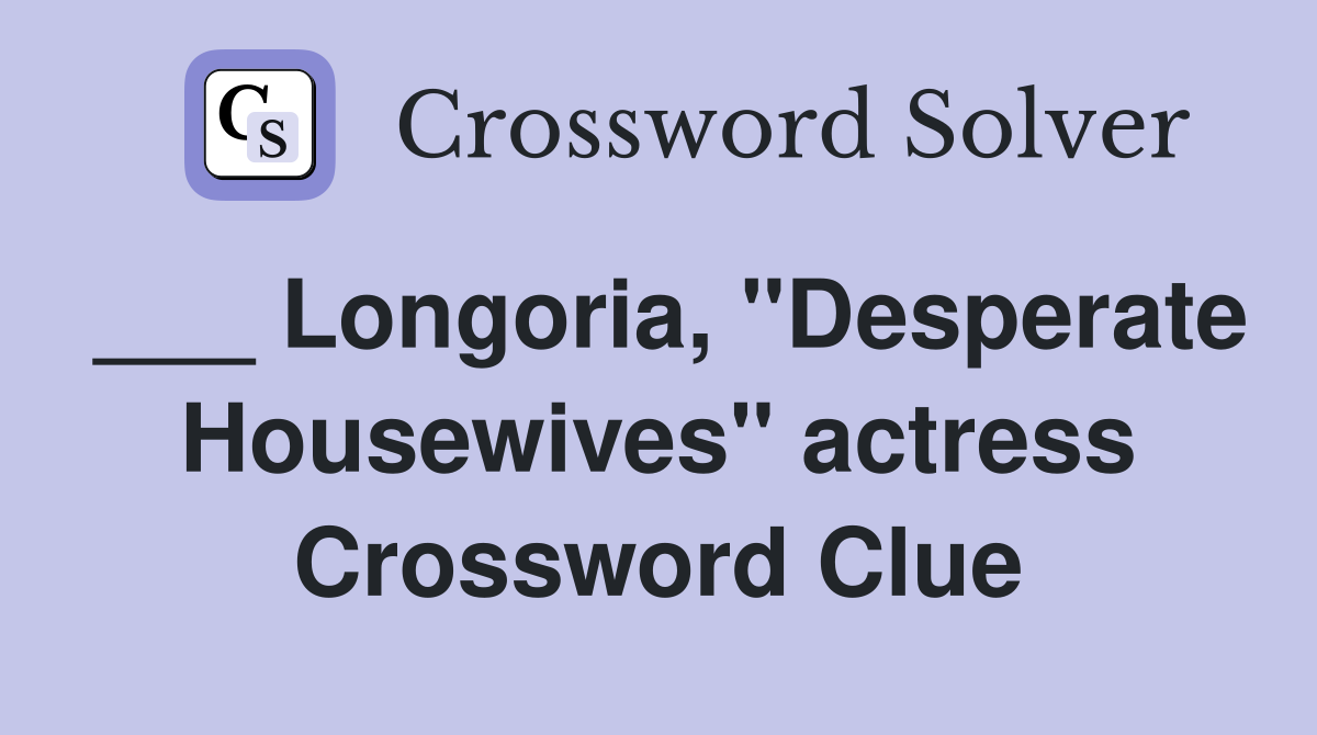 ___ Longoria, "Desperate Housewives" actress Crossword Clue