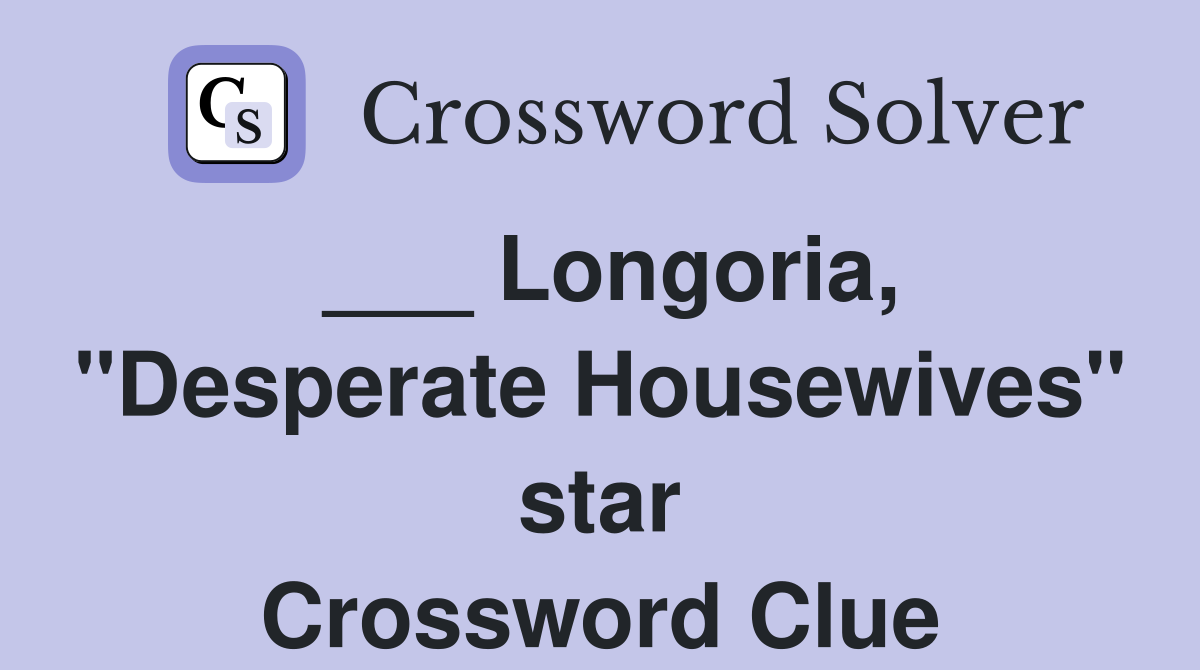 ___ Longoria, "Desperate Housewives" star Crossword Clue