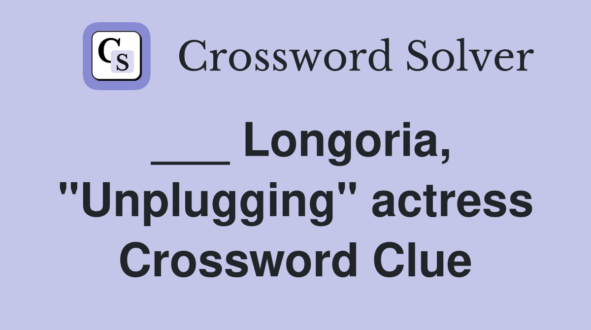 ___ Longoria, "Unplugging" actress Crossword Clue