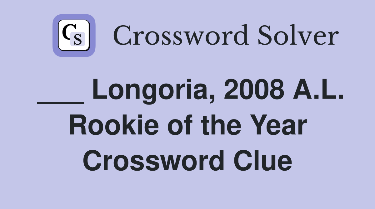 ___ Longoria, 2008 A.L. Rookie of the Year Crossword Clue