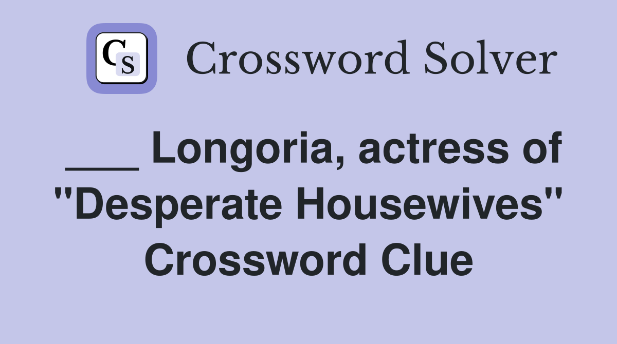___ Longoria, actress of "Desperate Housewives" Crossword Clue