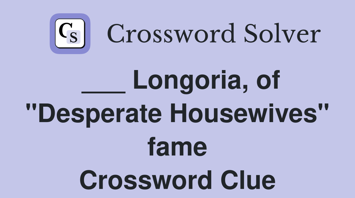 ___ Longoria, of "Desperate Housewives" fame Crossword Clue