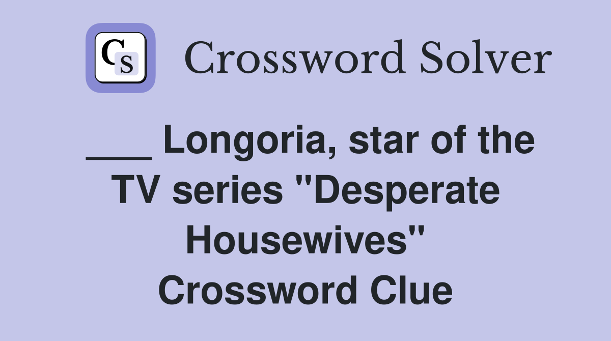 ___ Longoria, star of the TV series "Desperate Housewives" Crossword Clue