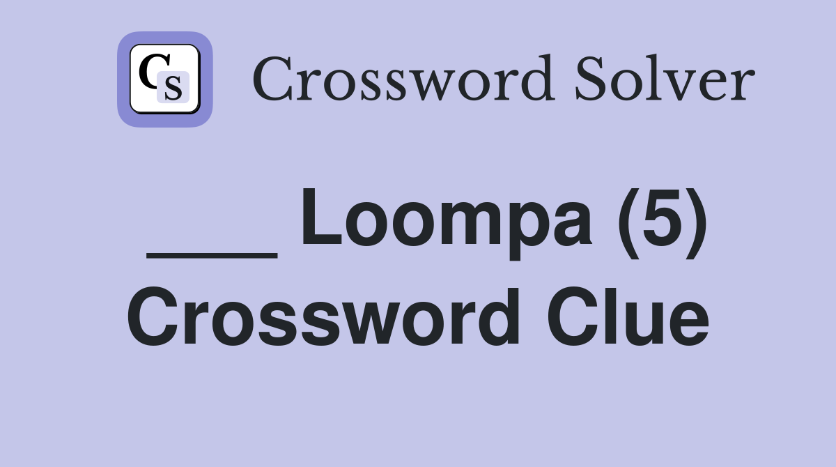___ Loompa (5) Crossword Clue