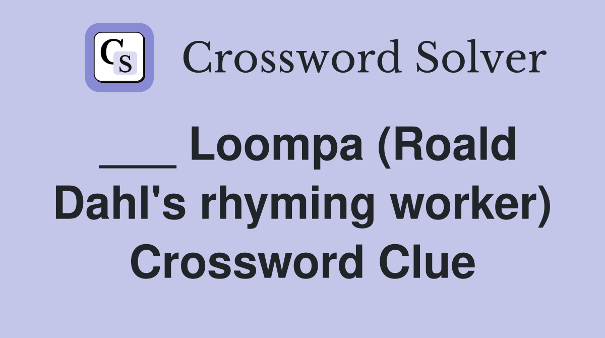 ___ Loompa (Roald Dahl's rhyming worker) Crossword Clue