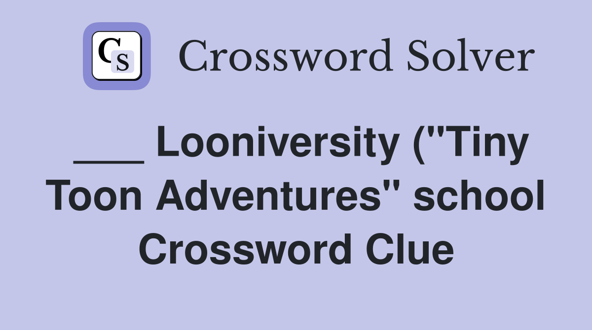 Looniversity ( quot Tiny Toon Adventures quot school) Crossword Clue Answers Looniversity ( quot Tiny Toon Adventures quot school) Crossword Clue Answers
