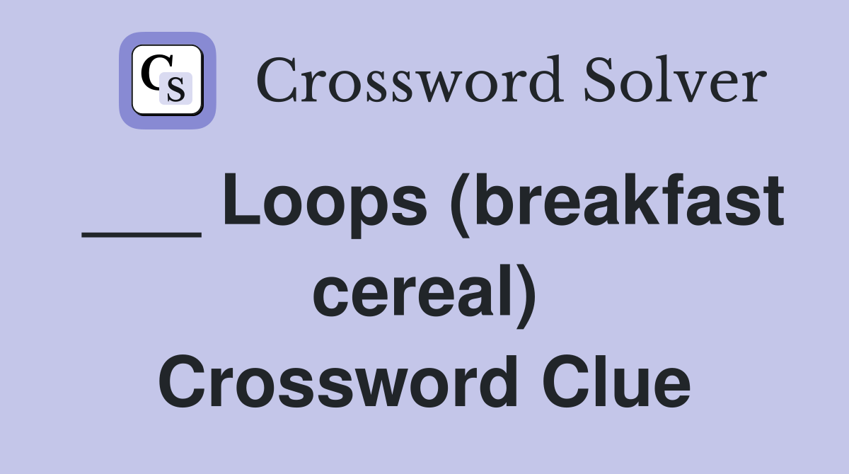 ___ Loops (breakfast cereal) Crossword Clue