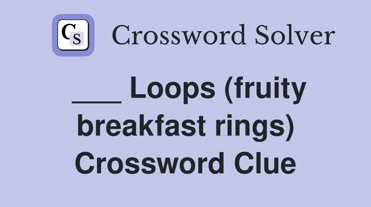 ___ Loops (fruity breakfast rings) Crossword Clue