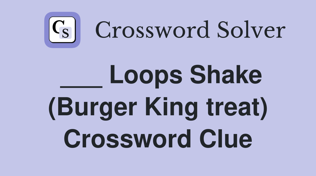 ___ Loops Shake (Burger King treat) Crossword Clue