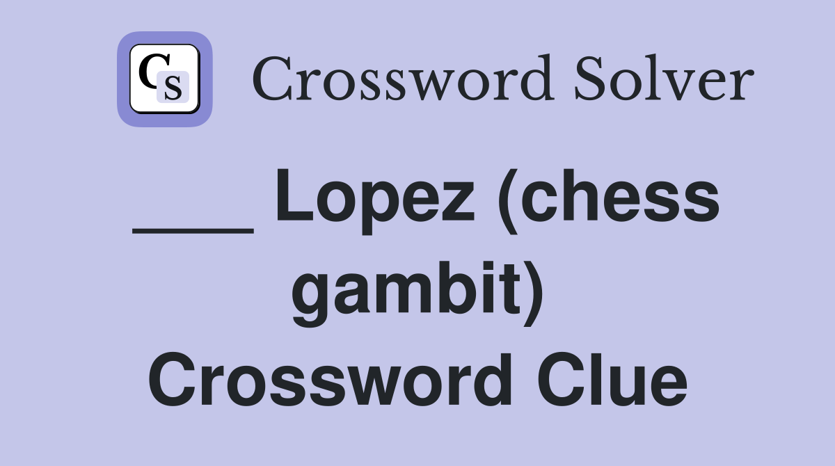 ___ Lopez (chess gambit) Crossword Clue