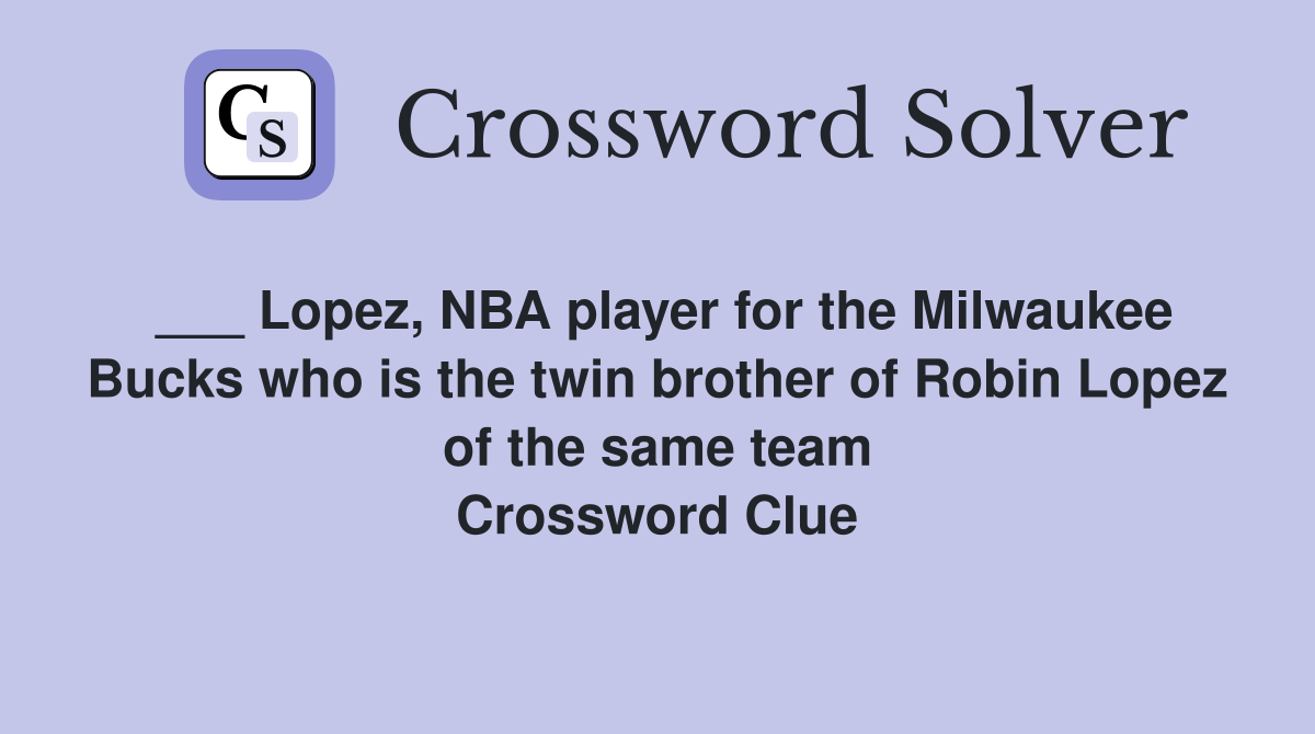 ___ Lopez, NBA player for the Milwaukee Bucks who is the twin brother of Robin Lopez of the same team Crossword Clue