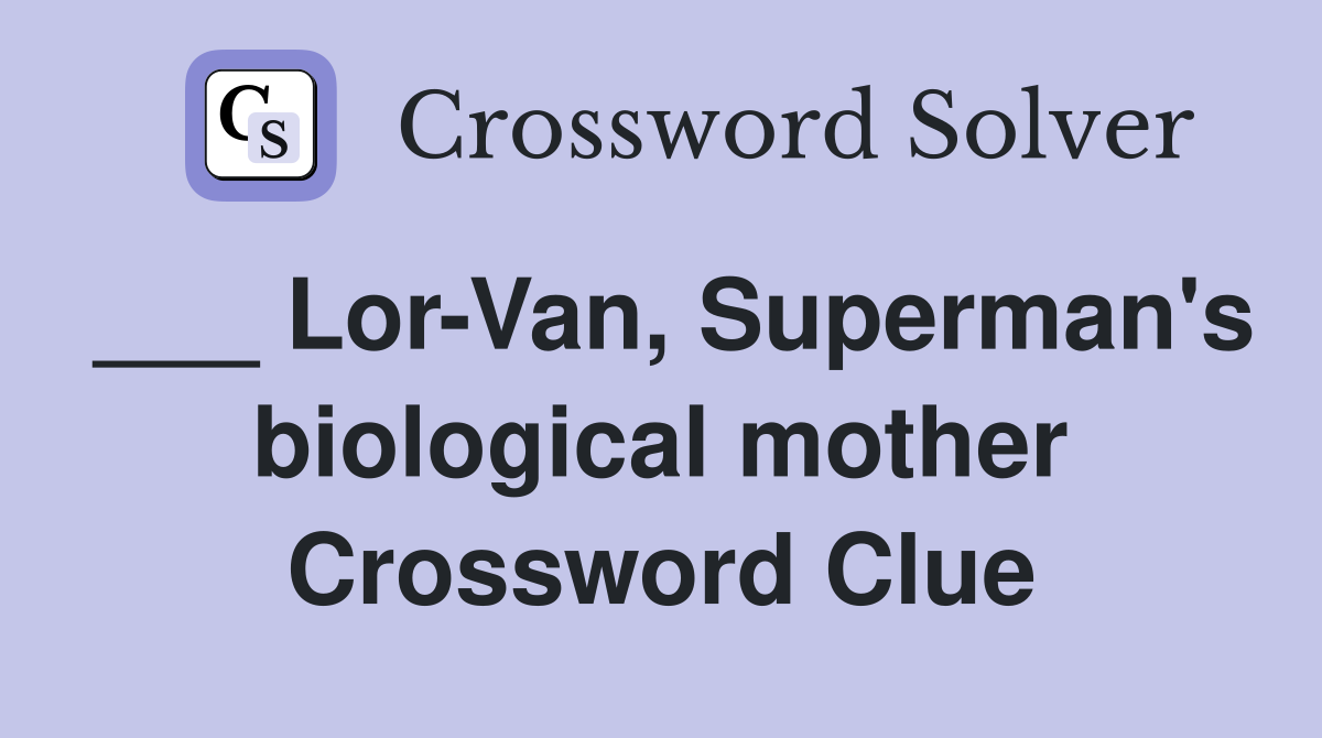 ___ Lor-Van, Superman's biological mother Crossword Clue