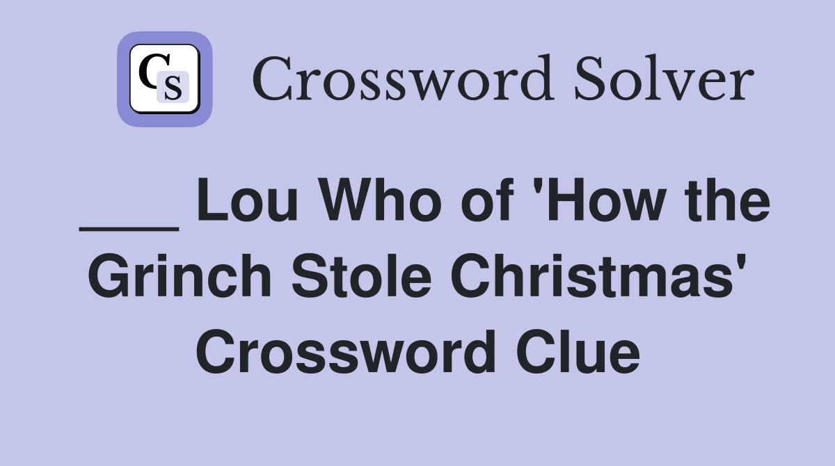 ___ Lou Who of 'How the Grinch Stole Christmas' Crossword Clue