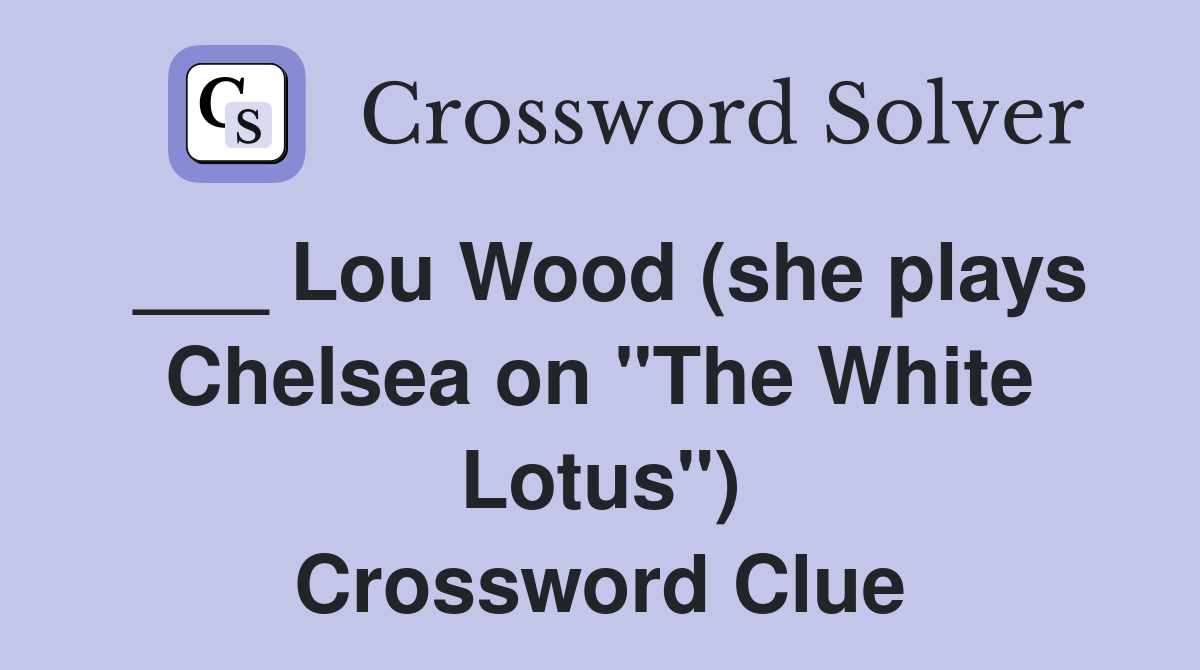___ Lou Wood (she plays Chelsea on "The White Lotus") Crossword Clue