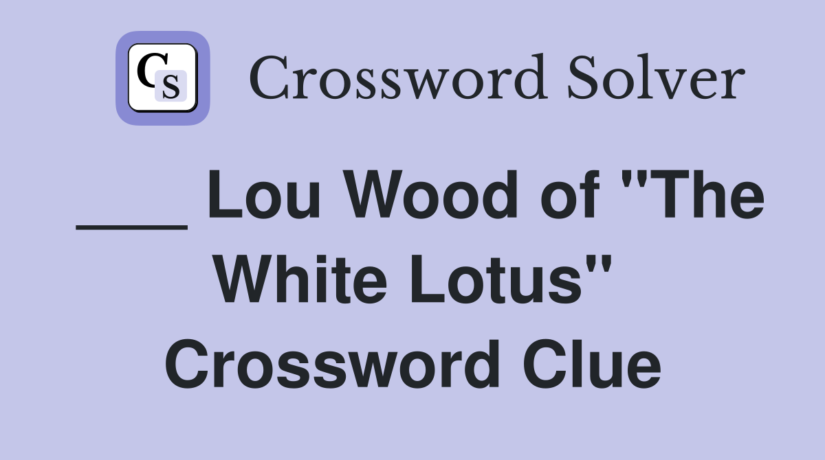 ___ Lou Wood of "The White Lotus" Crossword Clue
