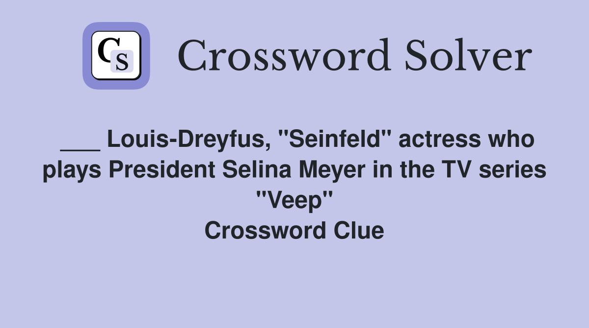 ___ Louis-Dreyfus, "Seinfeld" actress who plays President Selina Meyer in the TV series "Veep" Crossword Clue