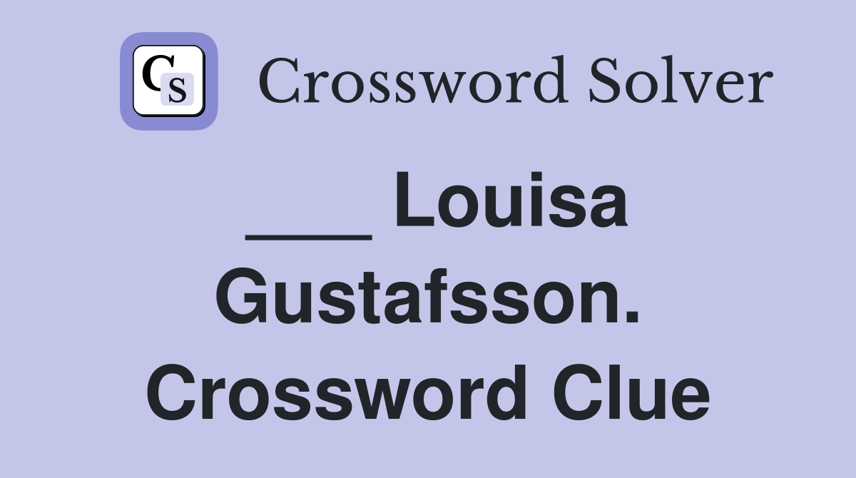 ___ Louisa Gustafsson. Crossword Clue
