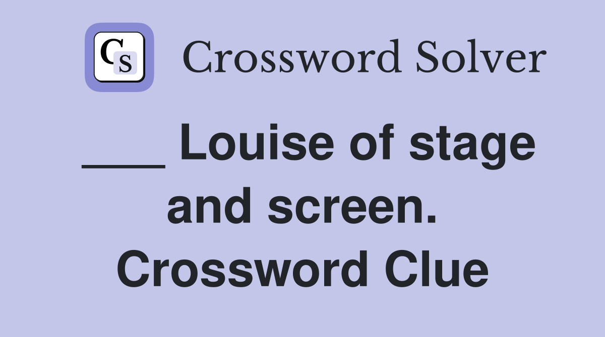 ___ Louise of stage and screen. Crossword Clue