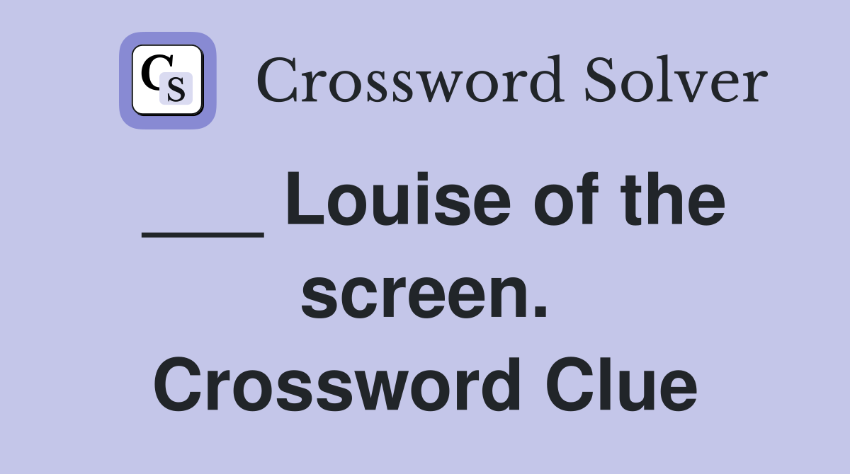 ___ Louise of the screen. Crossword Clue