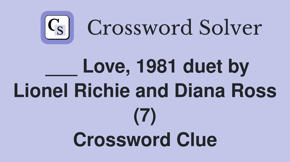 ___ Love, 1981 duet by Lionel Richie and Diana Ross (7) Crossword Clue