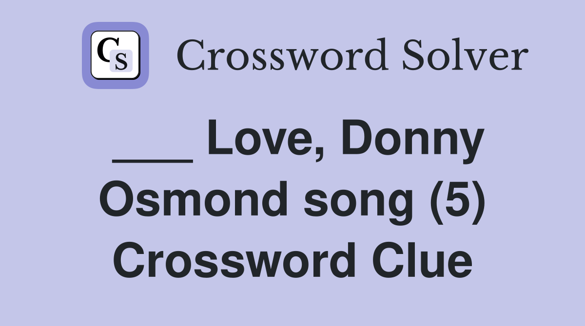 ___ Love, Donny Osmond song (5) Crossword Clue